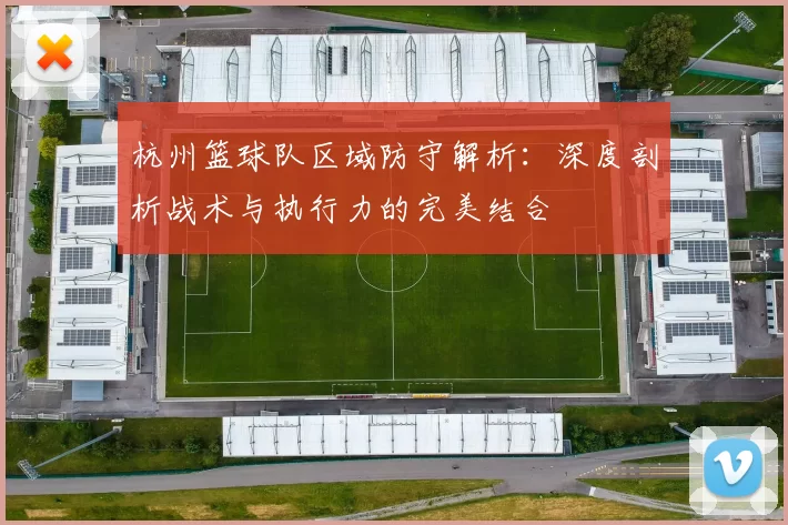 杭州篮球队区域防守解析：深度剖析战术与执行力的完美结合
